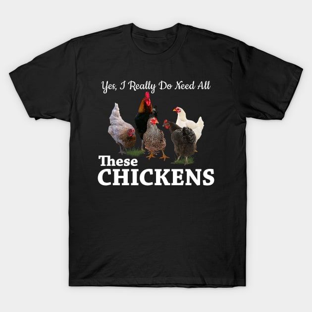 Yes, I Really Do Need All These Chickens T-Shirt by neonatalnurse